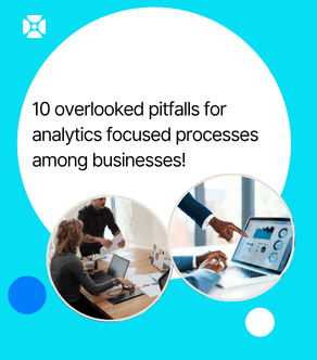 10 overlooked pitfalls for analytics focused processes among businesses!  